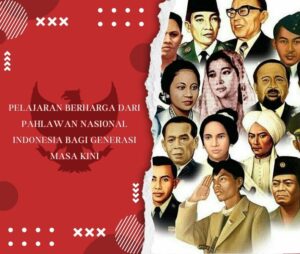 Pelajaran Berharga dari Pahlawan Nasional Indonesia bagi Generasi Masa Kini